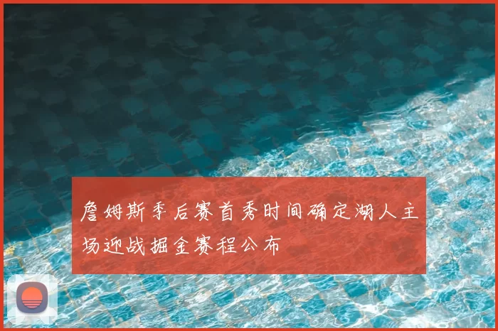 詹姆斯季后赛首秀时间确定湖人主场迎战掘金赛程公布