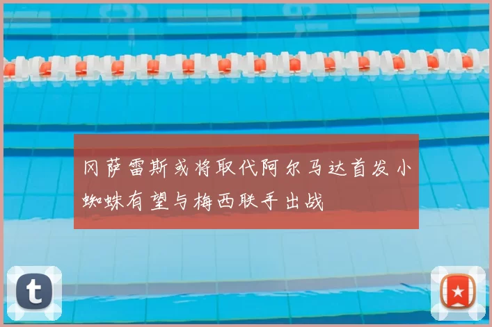 冈萨雷斯或将取代阿尔马达首发小蜘蛛有望与梅西联手出战