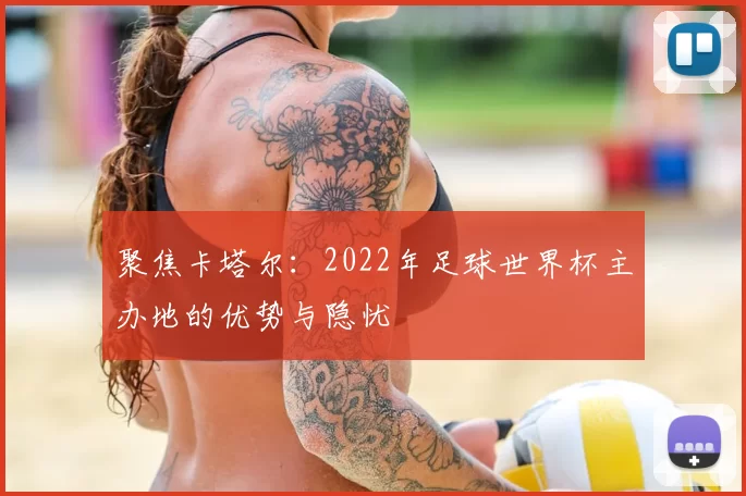 聚焦卡塔尔:2022年足球世界杯主办地的优势与隐忧