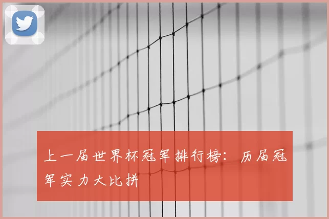 上一届世界杯冠军排行榜：历届冠军实力大比拼