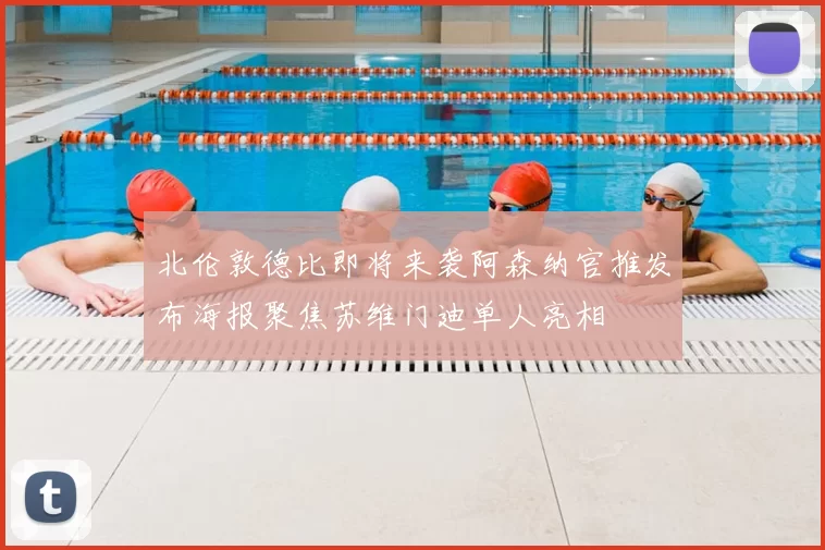 北伦敦德比即将来袭阿森纳官推发布海报聚焦苏维门迪单人亮相