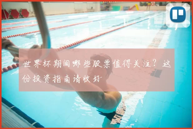 世界杯期间哪些股票值得关注?这份投资指南请收好