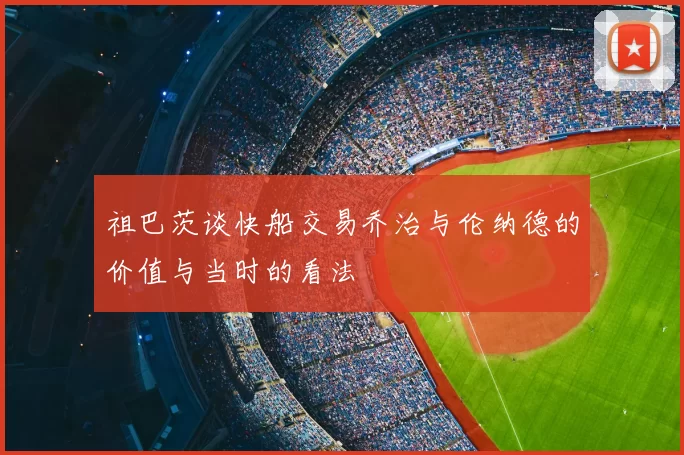 祖巴茨谈快船交易乔治与伦纳德的价值与当时的看法