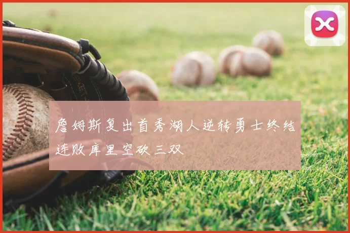 詹姆斯复出首秀湖人逆转勇士终结连败库里空砍三双