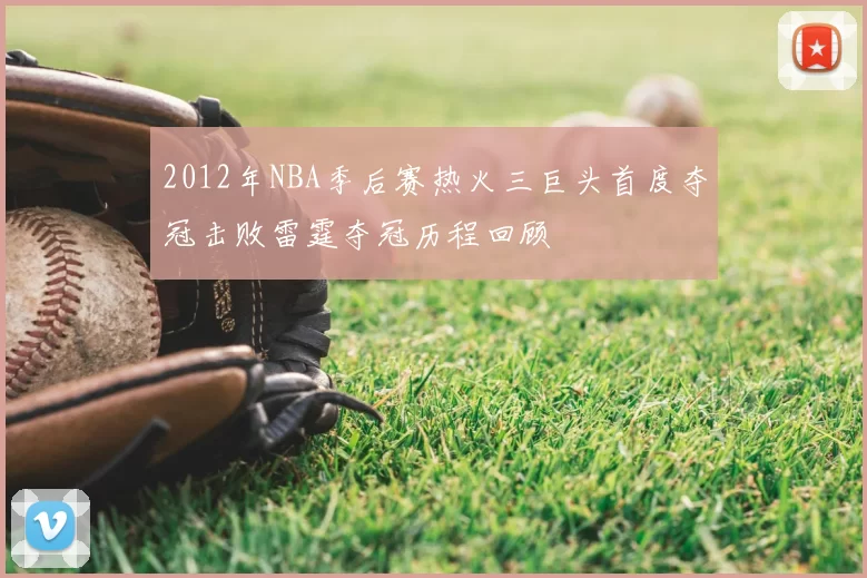 2012年NBA季后赛热火三巨头首度夺冠击败雷霆夺冠历程回顾