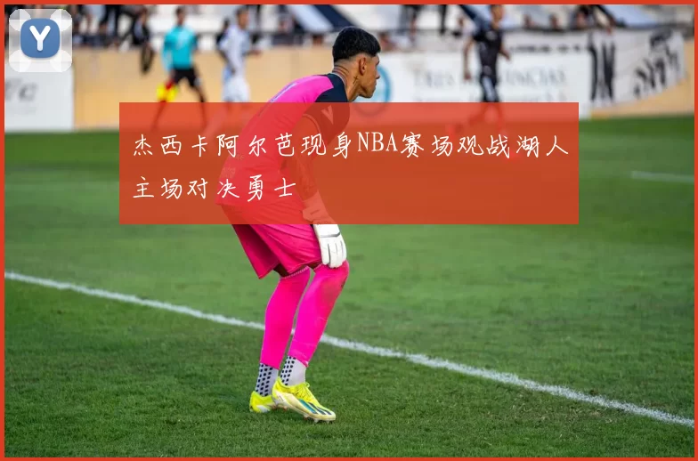 杰西卡阿尔芭现身NBA赛场观战湖人主场对决勇士