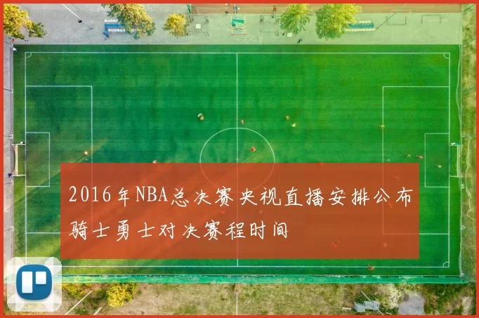 2016年NBA总决赛央视直播安排公布骑士勇士对决赛程时间