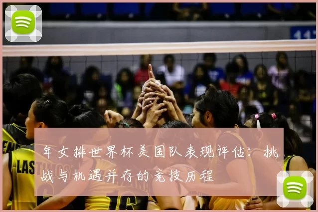 年女排世界杯美国队表现评估：挑战与机遇并存的竞技历程